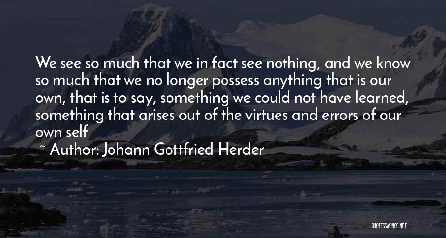Johann Gottfried Herder Quotes: We See So Much That We In Fact See Nothing, And We Know So Much That We No Longer Possess