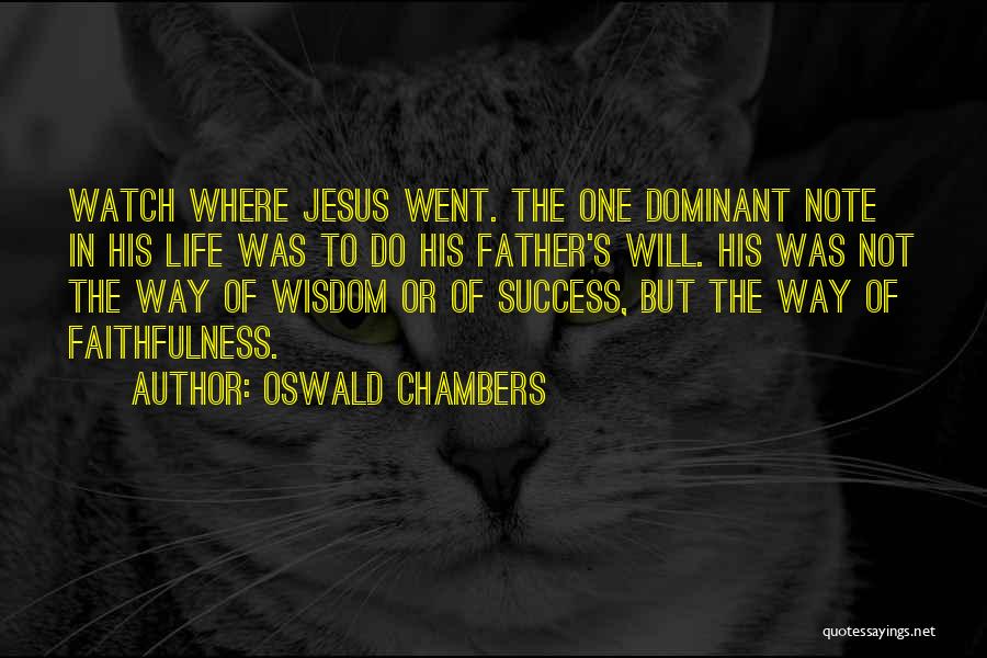 Oswald Chambers Quotes: Watch Where Jesus Went. The One Dominant Note In His Life Was To Do His Father's Will. His Was Not