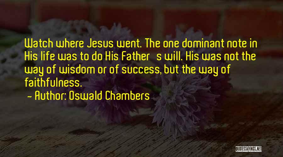 Oswald Chambers Quotes: Watch Where Jesus Went. The One Dominant Note In His Life Was To Do His Father's Will. His Was Not