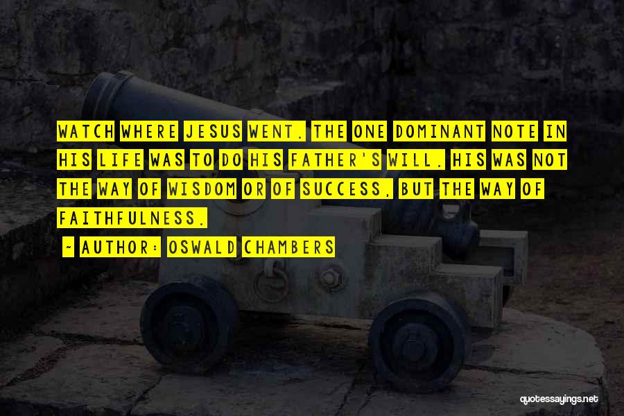 Oswald Chambers Quotes: Watch Where Jesus Went. The One Dominant Note In His Life Was To Do His Father's Will. His Was Not