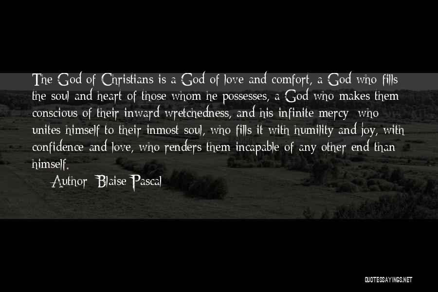 Blaise Pascal Quotes: The God Of Christians Is A God Of Love And Comfort, A God Who Fills The Soul And Heart Of