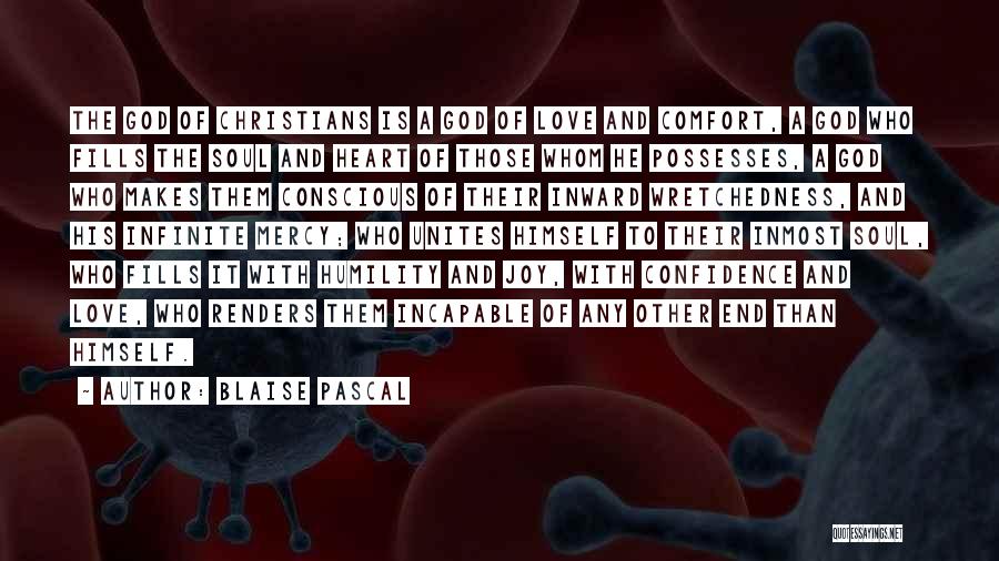 Blaise Pascal Quotes: The God Of Christians Is A God Of Love And Comfort, A God Who Fills The Soul And Heart Of