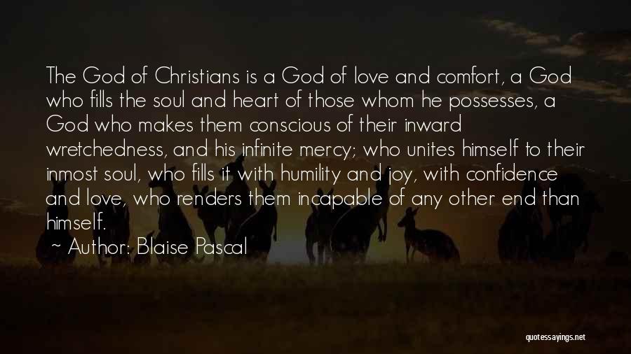 Blaise Pascal Quotes: The God Of Christians Is A God Of Love And Comfort, A God Who Fills The Soul And Heart Of