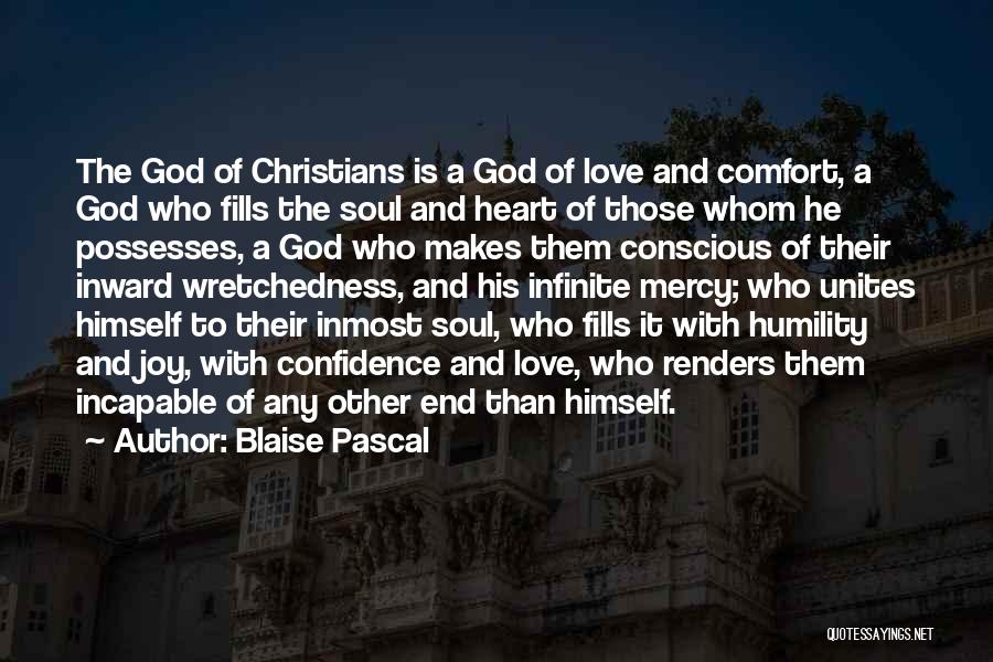 Blaise Pascal Quotes: The God Of Christians Is A God Of Love And Comfort, A God Who Fills The Soul And Heart Of