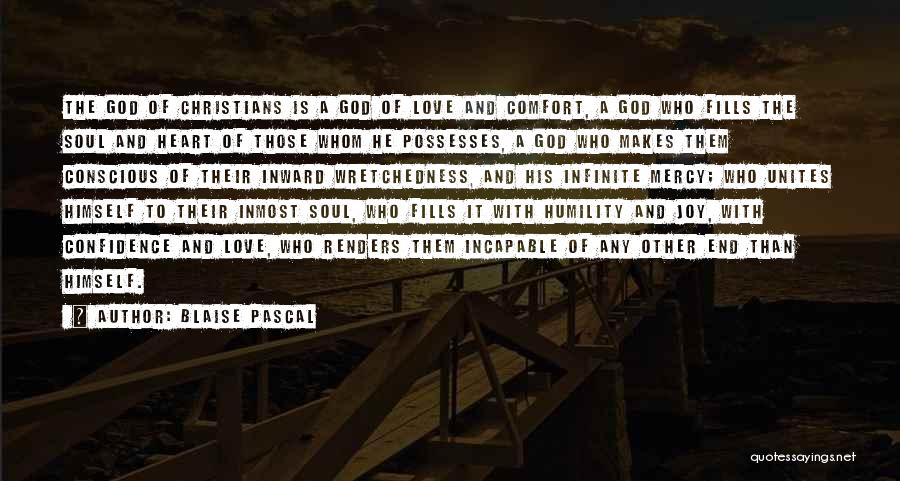 Blaise Pascal Quotes: The God Of Christians Is A God Of Love And Comfort, A God Who Fills The Soul And Heart Of