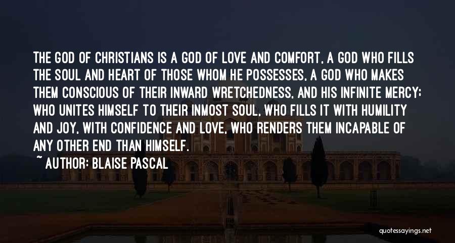 Blaise Pascal Quotes: The God Of Christians Is A God Of Love And Comfort, A God Who Fills The Soul And Heart Of