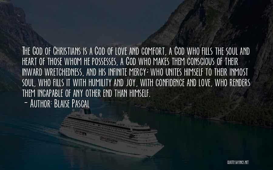 Blaise Pascal Quotes: The God Of Christians Is A God Of Love And Comfort, A God Who Fills The Soul And Heart Of