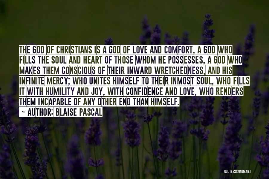 Blaise Pascal Quotes: The God Of Christians Is A God Of Love And Comfort, A God Who Fills The Soul And Heart Of