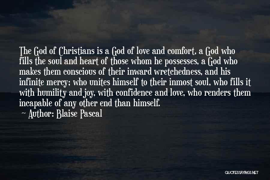 Blaise Pascal Quotes: The God Of Christians Is A God Of Love And Comfort, A God Who Fills The Soul And Heart Of