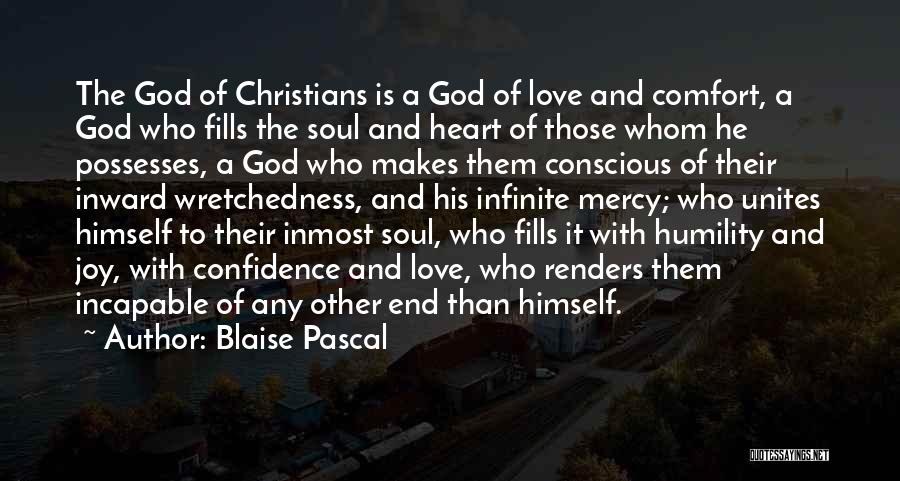 Blaise Pascal Quotes: The God Of Christians Is A God Of Love And Comfort, A God Who Fills The Soul And Heart Of