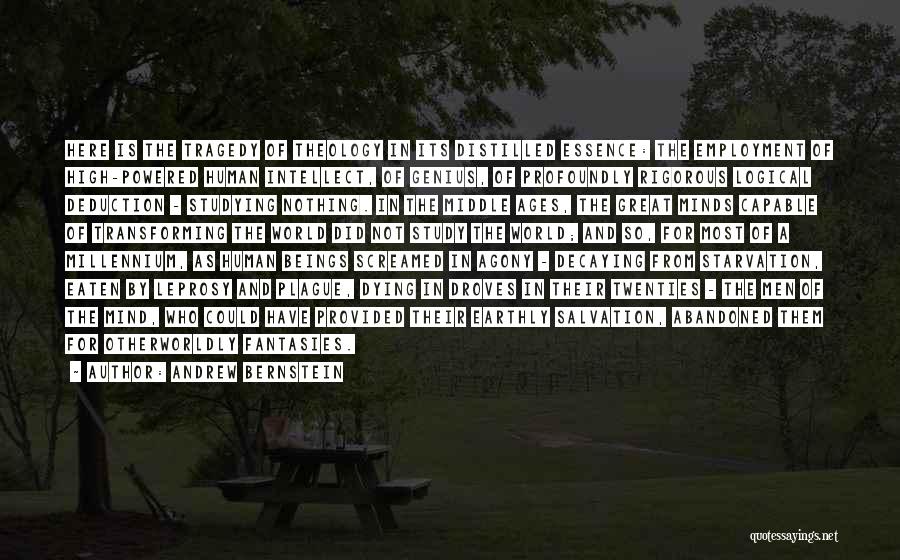 Andrew Bernstein Quotes: Here Is The Tragedy Of Theology In Its Distilled Essence: The Employment Of High-powered Human Intellect, Of Genius, Of Profoundly