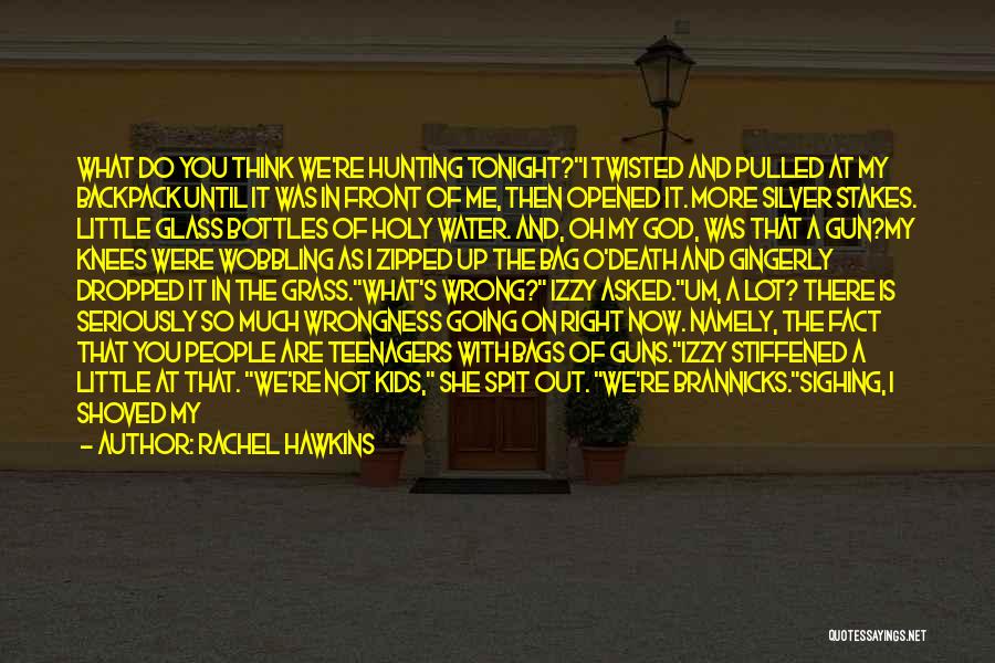 Rachel Hawkins Quotes: What Do You Think We're Hunting Tonight?i Twisted And Pulled At My Backpack Until It Was In Front Of Me,