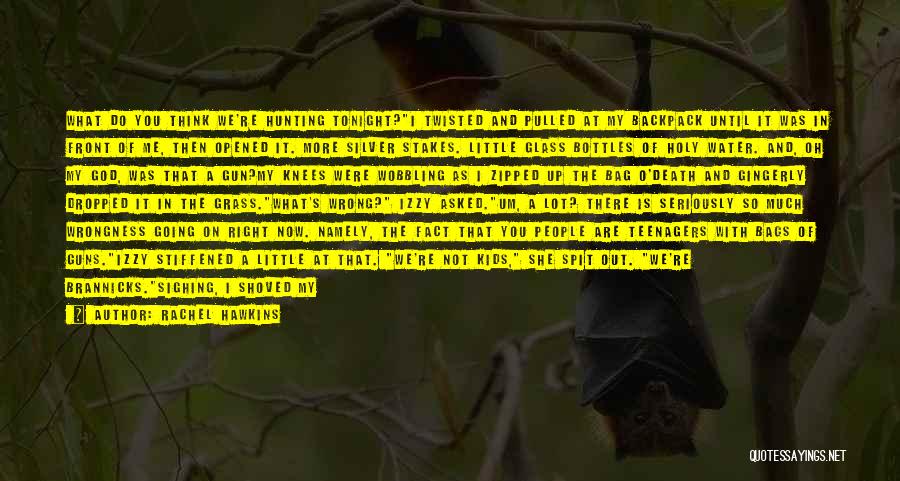 Rachel Hawkins Quotes: What Do You Think We're Hunting Tonight?i Twisted And Pulled At My Backpack Until It Was In Front Of Me,