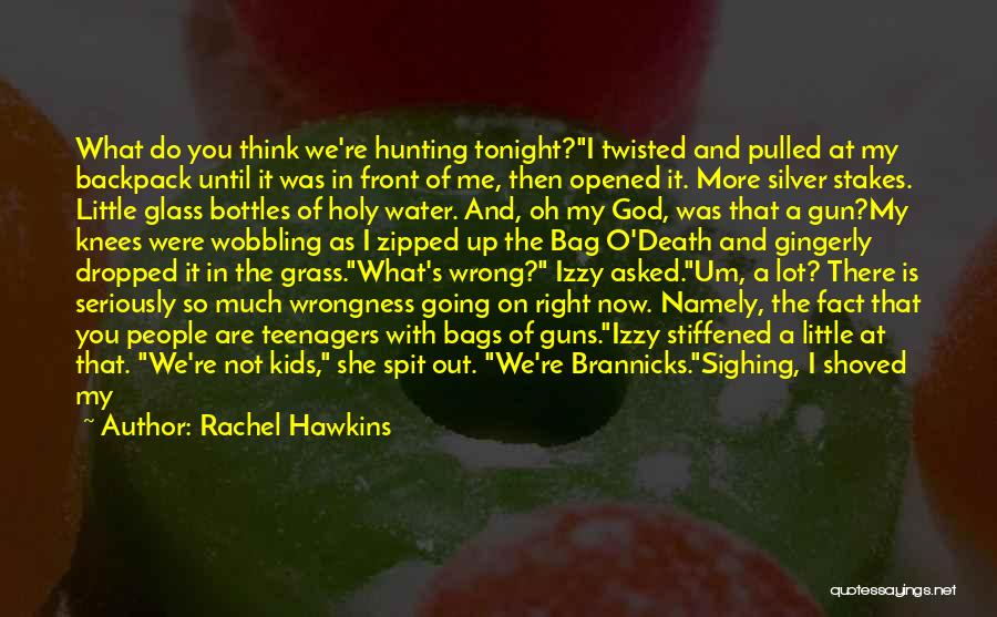 Rachel Hawkins Quotes: What Do You Think We're Hunting Tonight?i Twisted And Pulled At My Backpack Until It Was In Front Of Me,