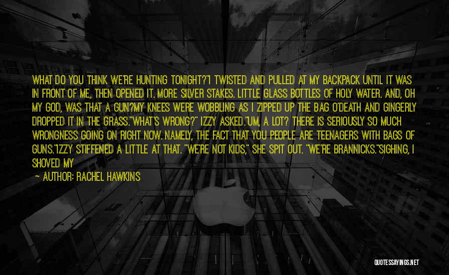 Rachel Hawkins Quotes: What Do You Think We're Hunting Tonight?i Twisted And Pulled At My Backpack Until It Was In Front Of Me,