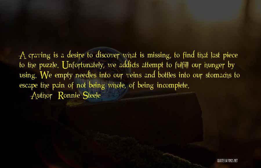 Ronnie Steele Quotes: A Craving Is A Desire To Discover What Is Missing, To Find That Last Piece To The Puzzle. Unfortunately, We