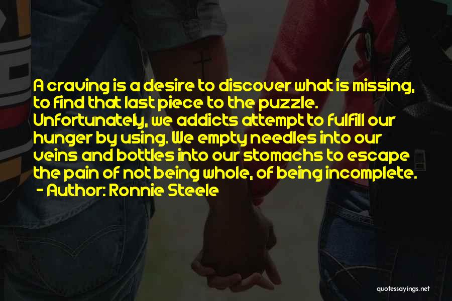 Ronnie Steele Quotes: A Craving Is A Desire To Discover What Is Missing, To Find That Last Piece To The Puzzle. Unfortunately, We