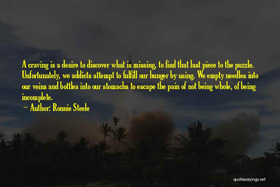 Ronnie Steele Quotes: A Craving Is A Desire To Discover What Is Missing, To Find That Last Piece To The Puzzle. Unfortunately, We