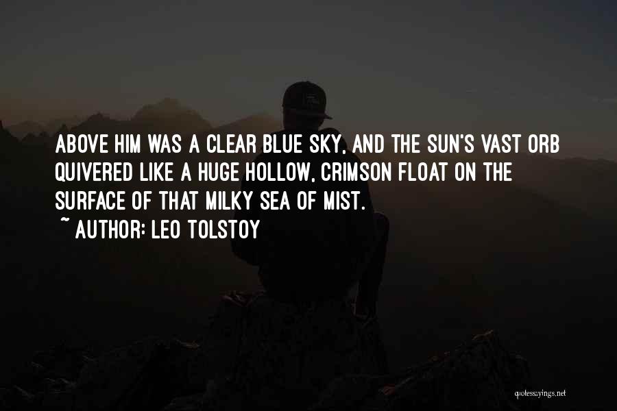 Leo Tolstoy Quotes: Above Him Was A Clear Blue Sky, And The Sun's Vast Orb Quivered Like A Huge Hollow, Crimson Float On