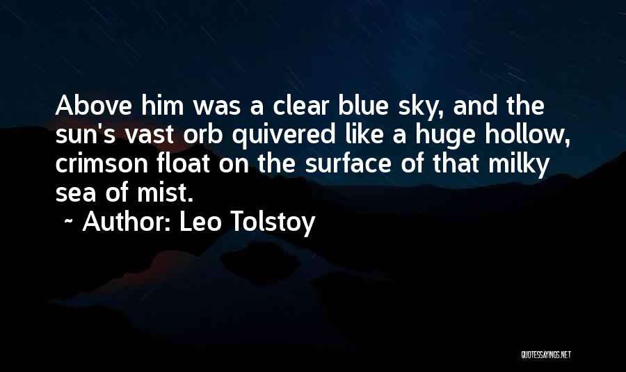 Leo Tolstoy Quotes: Above Him Was A Clear Blue Sky, And The Sun's Vast Orb Quivered Like A Huge Hollow, Crimson Float On