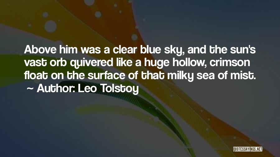 Leo Tolstoy Quotes: Above Him Was A Clear Blue Sky, And The Sun's Vast Orb Quivered Like A Huge Hollow, Crimson Float On