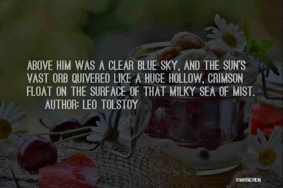 Leo Tolstoy Quotes: Above Him Was A Clear Blue Sky, And The Sun's Vast Orb Quivered Like A Huge Hollow, Crimson Float On