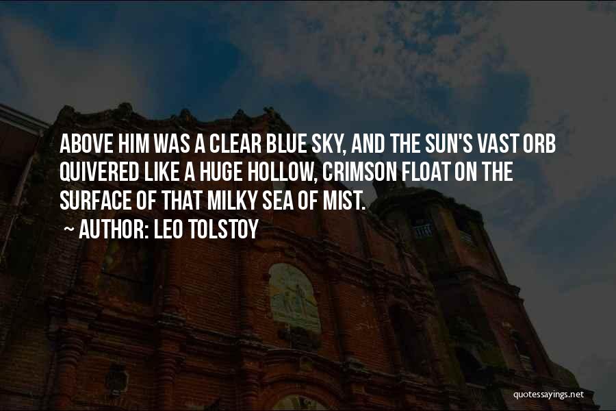 Leo Tolstoy Quotes: Above Him Was A Clear Blue Sky, And The Sun's Vast Orb Quivered Like A Huge Hollow, Crimson Float On