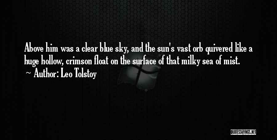 Leo Tolstoy Quotes: Above Him Was A Clear Blue Sky, And The Sun's Vast Orb Quivered Like A Huge Hollow, Crimson Float On