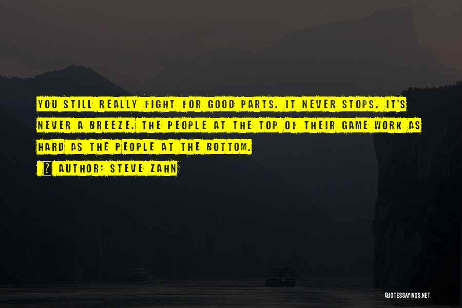 Steve Zahn Quotes: You Still Really Fight For Good Parts. It Never Stops. It's Never A Breeze. The People At The Top Of