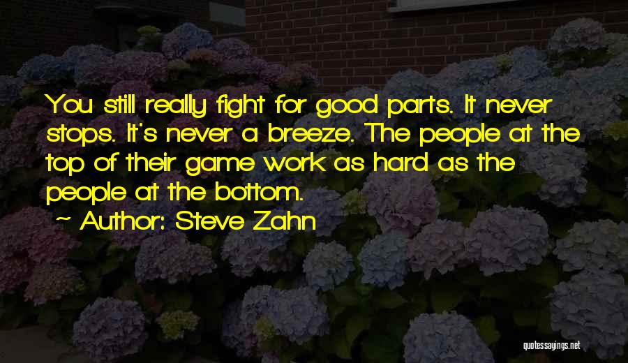 Steve Zahn Quotes: You Still Really Fight For Good Parts. It Never Stops. It's Never A Breeze. The People At The Top Of