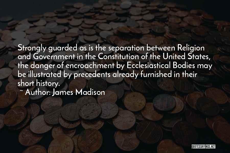 James Madison Quotes: Strongly Guarded As Is The Separation Between Religion And Government In The Constitution Of The United States, The Danger Of