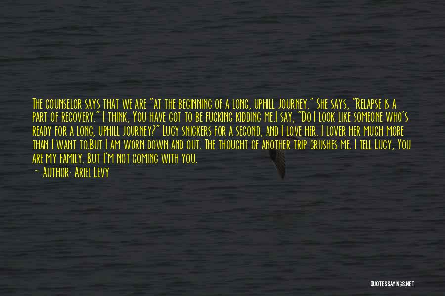 Ariel Levy Quotes: The Counselor Says That We Are At The Beginning Of A Long, Uphill Journey. She Says, Relapse Is A Part