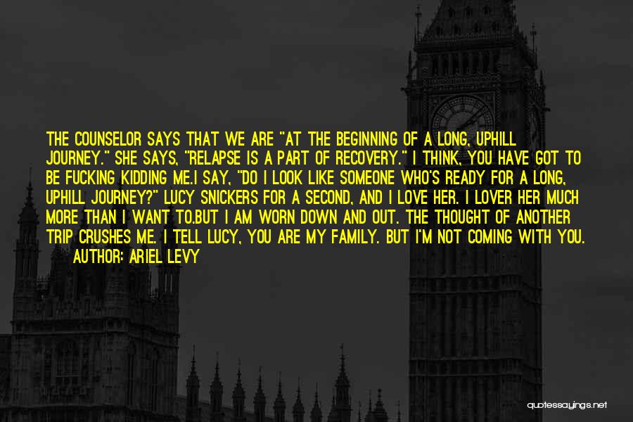 Ariel Levy Quotes: The Counselor Says That We Are At The Beginning Of A Long, Uphill Journey. She Says, Relapse Is A Part