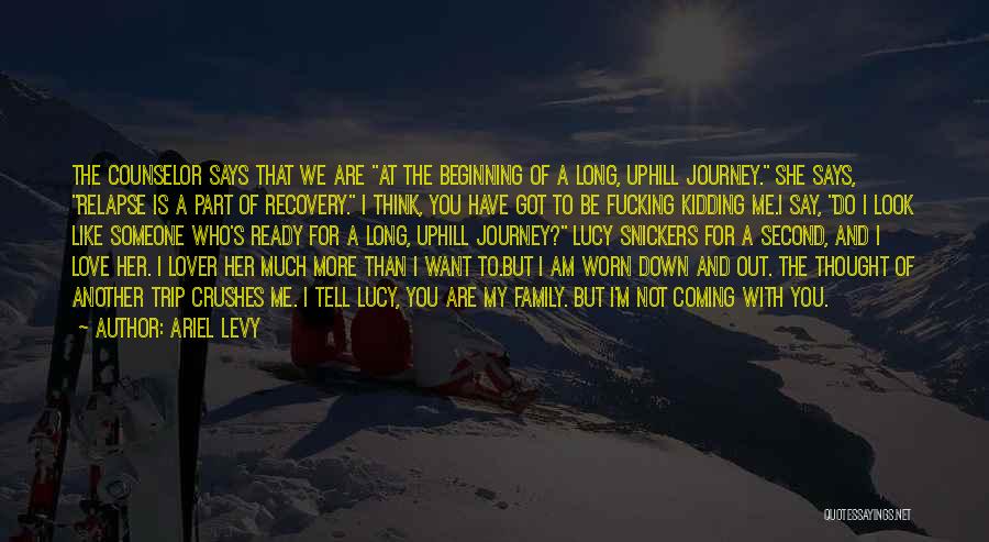 Ariel Levy Quotes: The Counselor Says That We Are At The Beginning Of A Long, Uphill Journey. She Says, Relapse Is A Part