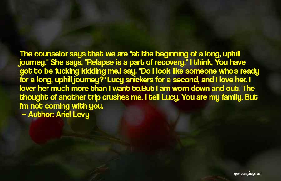 Ariel Levy Quotes: The Counselor Says That We Are At The Beginning Of A Long, Uphill Journey. She Says, Relapse Is A Part