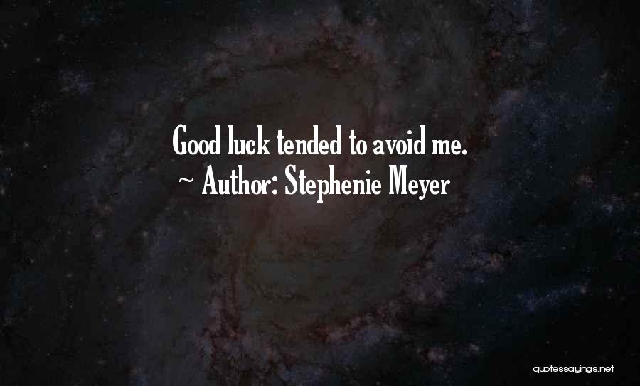 Stephenie Meyer Quotes: Good Luck Tended To Avoid Me.