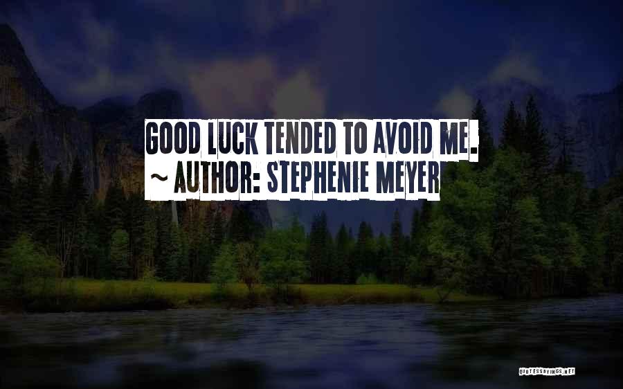 Stephenie Meyer Quotes: Good Luck Tended To Avoid Me.