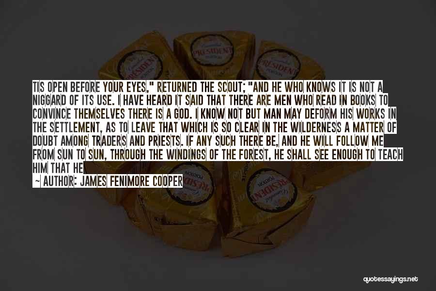 James Fenimore Cooper Quotes: Tis Open Before Your Eyes, Returned The Scout; And He Who Knows It Is Not A Niggard Of Its Use.