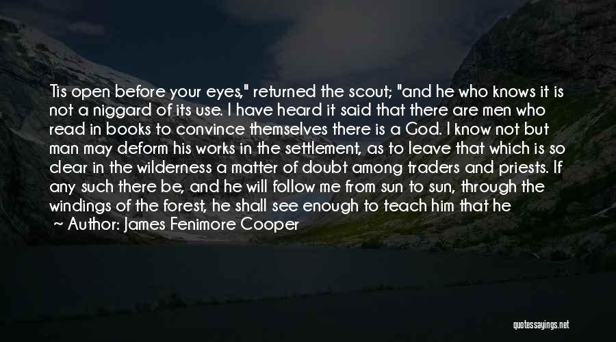 James Fenimore Cooper Quotes: Tis Open Before Your Eyes, Returned The Scout; And He Who Knows It Is Not A Niggard Of Its Use.