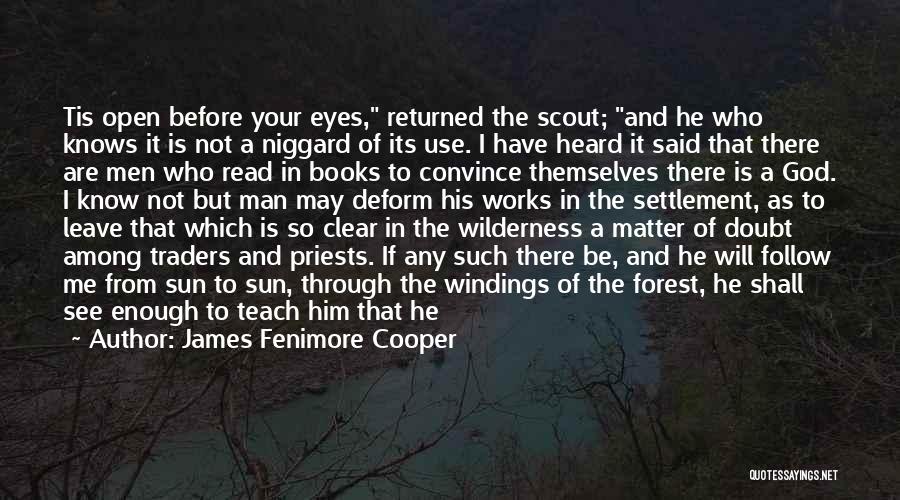 James Fenimore Cooper Quotes: Tis Open Before Your Eyes, Returned The Scout; And He Who Knows It Is Not A Niggard Of Its Use.