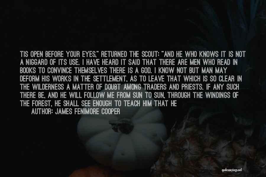 James Fenimore Cooper Quotes: Tis Open Before Your Eyes, Returned The Scout; And He Who Knows It Is Not A Niggard Of Its Use.