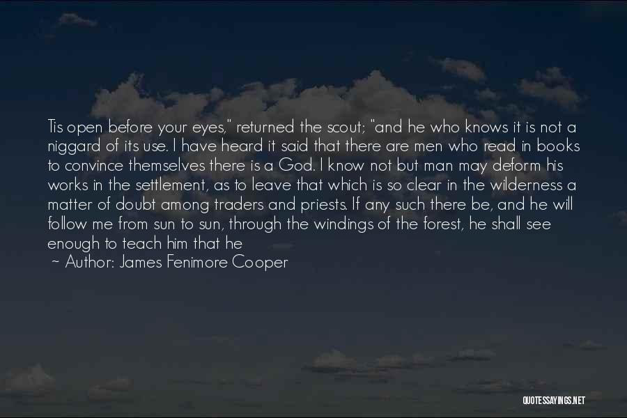 James Fenimore Cooper Quotes: Tis Open Before Your Eyes, Returned The Scout; And He Who Knows It Is Not A Niggard Of Its Use.