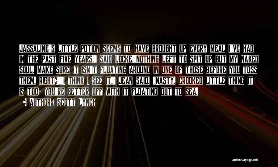 Scott Lynch Quotes: Jassaline's Little Potion Seems To Have Brought Up Every Meal I've Had In The Past Five Years. Said Locke.nothing Left