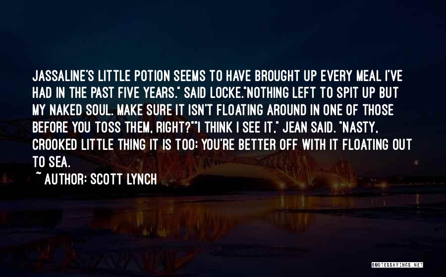 Scott Lynch Quotes: Jassaline's Little Potion Seems To Have Brought Up Every Meal I've Had In The Past Five Years. Said Locke.nothing Left