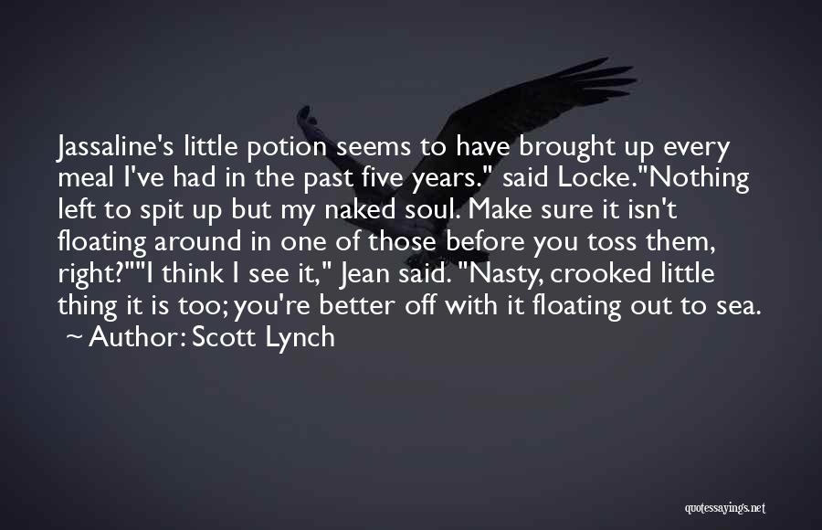 Scott Lynch Quotes: Jassaline's Little Potion Seems To Have Brought Up Every Meal I've Had In The Past Five Years. Said Locke.nothing Left