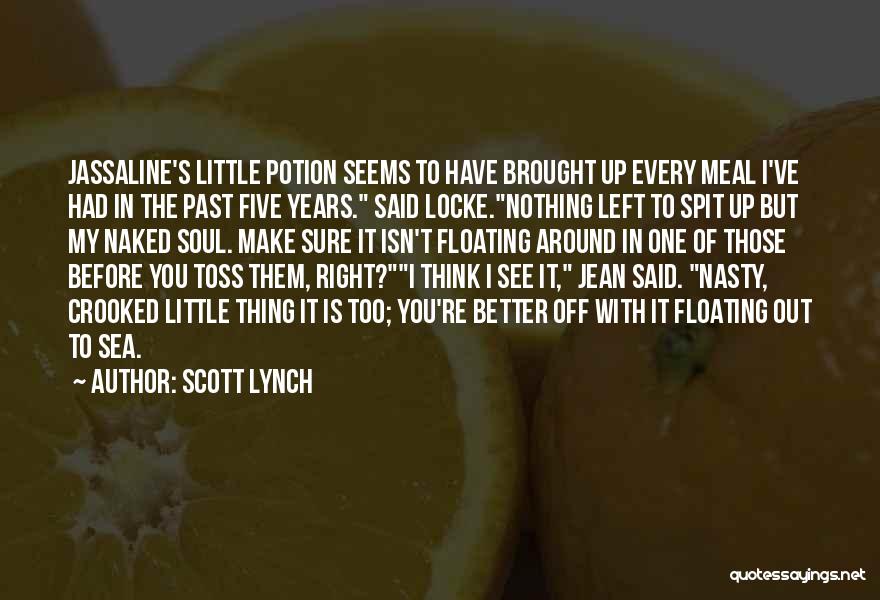 Scott Lynch Quotes: Jassaline's Little Potion Seems To Have Brought Up Every Meal I've Had In The Past Five Years. Said Locke.nothing Left