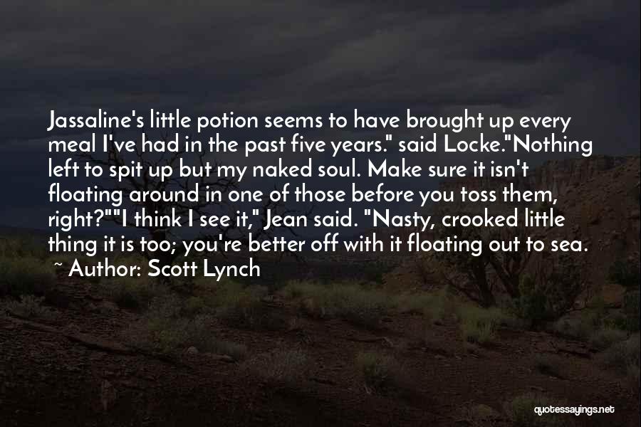 Scott Lynch Quotes: Jassaline's Little Potion Seems To Have Brought Up Every Meal I've Had In The Past Five Years. Said Locke.nothing Left