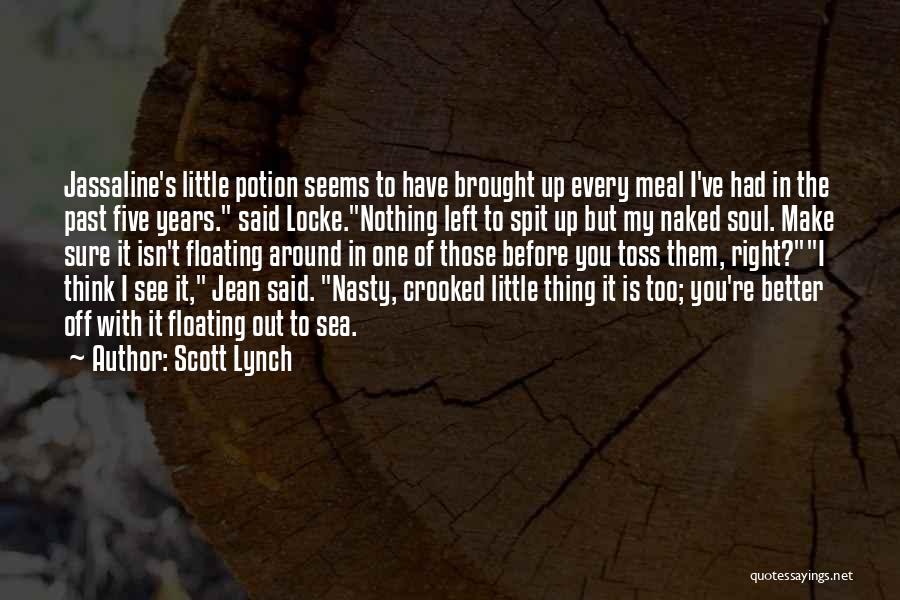 Scott Lynch Quotes: Jassaline's Little Potion Seems To Have Brought Up Every Meal I've Had In The Past Five Years. Said Locke.nothing Left