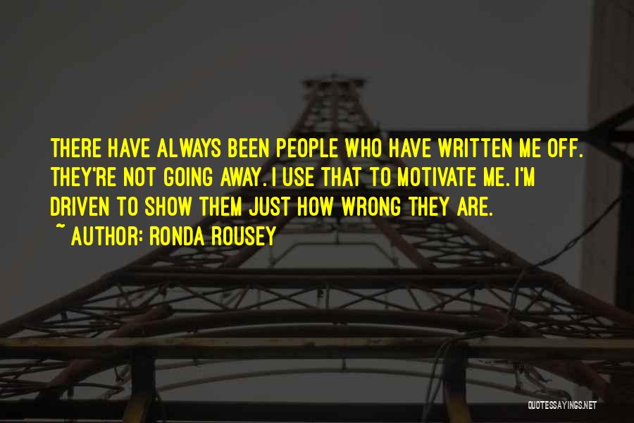 Ronda Rousey Quotes: There Have Always Been People Who Have Written Me Off. They're Not Going Away. I Use That To Motivate Me.