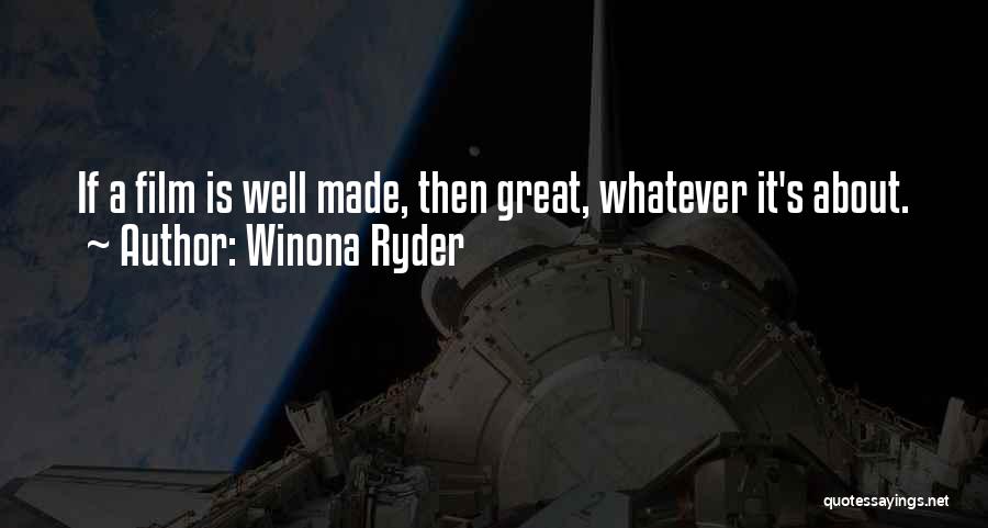 Winona Ryder Quotes: If A Film Is Well Made, Then Great, Whatever It's About.
